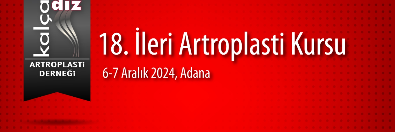 18. İleri Artroplasti Kursu - Aralık- (Adana)