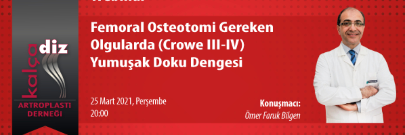 “Femoral Osteotomi Gereken Olgularda ( Crowe III-IV ) Yumuşak Doku Dengesi”,Webinar